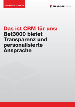 AUSFÜHRLICHE FALLSTUDIE
Das ist CRM für uns:
Bet3000 bietet
Transparenz und
personalisierte
Ansprache
 