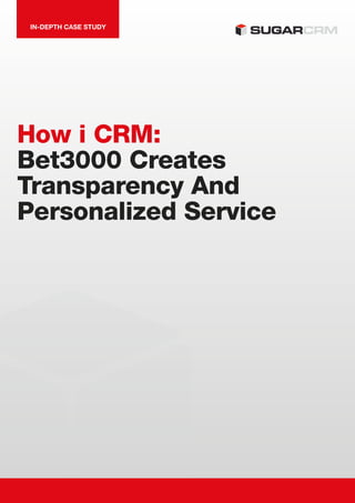 IN-DEPTH CASE STUDY
How i CRM:
Bet3000 Creates
Transparency And
Personalized Service
 