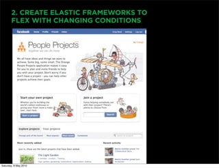 2. CREATE ELASTIC FRAMEWORKS TO
       FLEX WITH CHANGING CONDITIONS




Saturday, 8 May 2010
 
