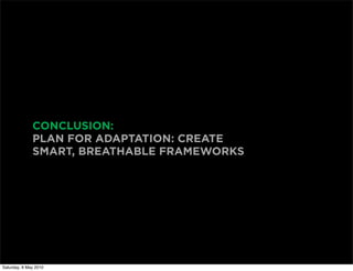 CONCLUSION:
              PLAN FOR ADAPTATION: CREATE
              SMART, BREATHABLE FRAMEWORKS




Saturday, 8 May 2010
 