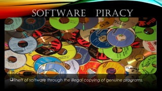 SOFTWARE PIRACY
Theft of software through the illegal copying of genuine programs.
 