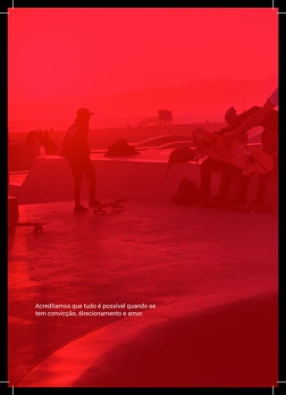 X
Acreditamos que tudo é possível quando se
tem convicção, direcionamento e amor.
 