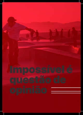 XI
Impossível é
questão de
opinião
 