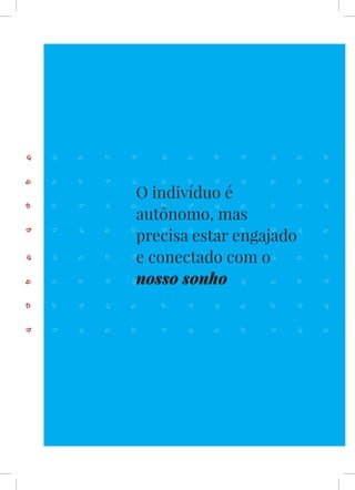 XX
O indivíduo é
autônomo, mas
precisa estar engajado
e conectado com o
nosso sonho
 