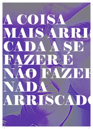 XXVIII
A COISA
MAIS ARRIS
CADA A SE
FAZER É
NÃO FAZER
NADA
ARRISCADO
 