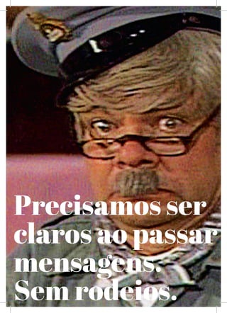 XXXV
Precisamos ser
claros ao passar
mensagens.
Sem rodeios.
 