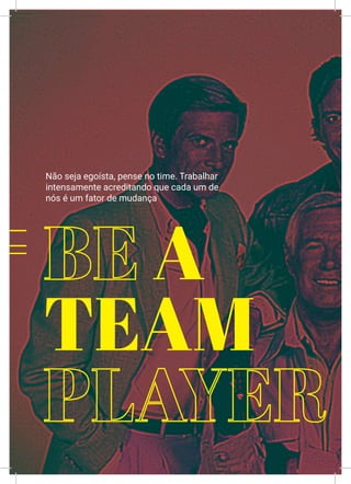 XXXVI
A
TEAM
Não seja egoísta, pense no time. Trabalhar
intensamente acreditando que cada um de
nós é um fator de mudança
 