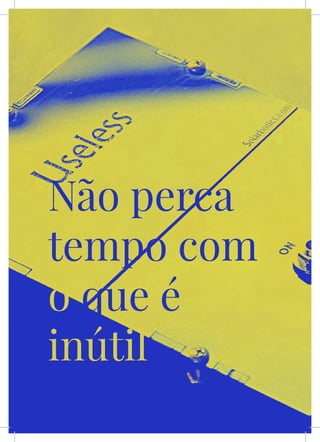 XL
Não perca
tempo com
o que é
inútil
 