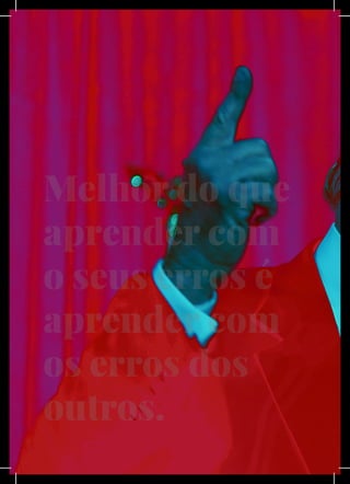 XLIV
Melhor do que
aprender com
o seus erros é
aprender com
os erros dos
outros.
 