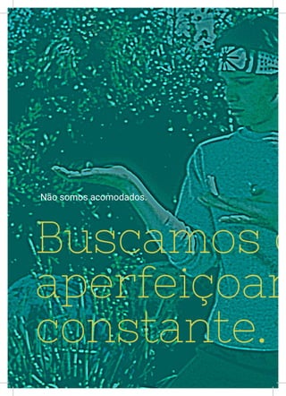 LVI
Buscamos o
aperfeiçoam
constante.
Não somos acomodados.
 