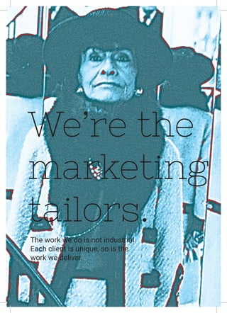 LXII
We’re the
marketing
tailors.
The work we do is not industrial.
Each client is unique, so is the
work we deliver.
 