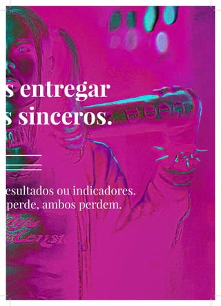 LXV
os entregar
os sinceros.
resultados ou indicadores.
s perde, ambos perdem.
 