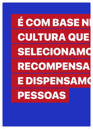 LXXII
É COM BASE NE
CULTURA QUE
SELECIONAMO
RECOMPENSAM
E DISPENSAMO
PESSOAS
 