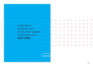 XXI
O indivíduo é
autônomo, mas
precisa estar engajado
e conectado com o
nosso sonho
 