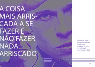 XXIX
A COISA
MAIS ARRIS-
CADA A SE
FAZER É
NÃO FAZER
NADA
ARRISCADO
Batemos de frente e
não nos escondemos.
Se existe um
problema, ele deve
ser enfrentado e
superado até o final.
 