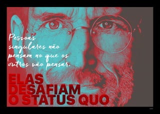 XXXI
Pessoas
singulares não
pensam no que os
outros vão pensar.
ELAS
DESAFIAM
O STATUS QUO
ELAS
DESAFIAM
O STATUS QUO
 