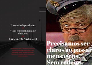 XXXV
Pessoas Independentes
Visão compartilhada de
objetivos
Crescimento Sustentável
Entendemos que a liberdade existe para
atingir os melhores resultados e que
cobranças fazem parte do processo.
Estamos no mesmo barco seguindo ao
mesmo destino.
Precisamos ser
claros ao passar
mensagens.
Sem rodeios.
 