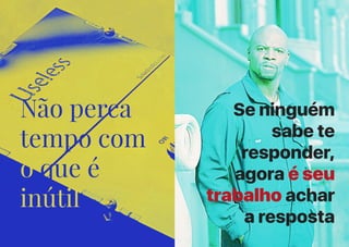 XLI
Não perca
tempo com
o que é
inútil
Se ninguém
sabe te
responder,
agora é seu
trabalho achar
a resposta
 