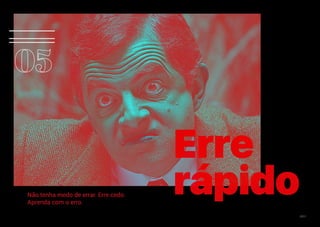 XLIII
Erre
rápido
Erre
rápidoNão tenha medo de errar. Erre cedo.
Aprenda com o erro.
 