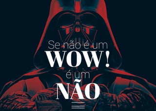 LI
Se não é um
WOW!
é um
NÃO
 