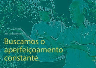 LVII
Buscamos o
aperfeiçoamento
constante.
Não somos acomodados.
 