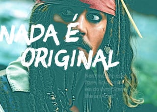 LXXI
NADA É
ORIGINAL
 