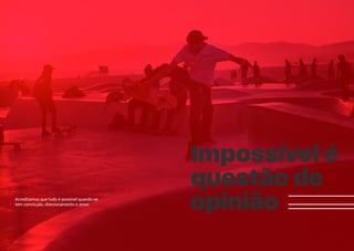 XI
Impossível é
questão de
opiniãoAcreditamos que tudo é possível quando se
tem convicção, direcionamento e amor.
 