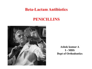 Beta-Lactam Antibiotics
PENICILLINS
Ashok kumar A
I - MDS
Dept of Orthodontics
 