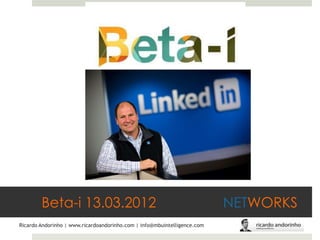 Beta-i 13.03.2012                                                 NETWORKS
Ricardo Andorinho | www.ricardoandorinho.com | info@mbuintelligence.com
 