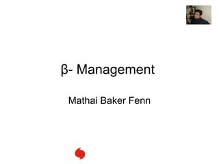 β - Management  Mathai Baker Fenn 