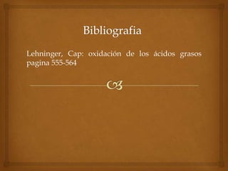 Lehninger, Cap: oxidación de los ácidos grasos
pagina 555-564
 