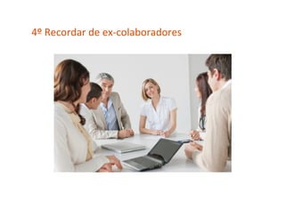 4º	
  Recordar	
  de	
  ex-­‐colaboradores	
  
 