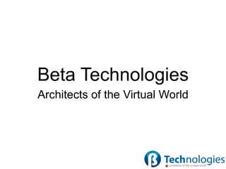 Beta Technologies
Architects of the Virtual World
 