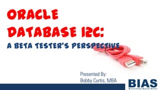 ORACLE
DATABASE 12C:
A BETA TESTER’S PERSPECTIVE
 