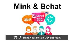 Mink & Behat
BDD - Behaviour Driven Development
 