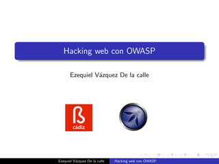 Hacking web con OWASP
Ezequiel V´azquez De la calle
Ezequiel V´azquez De la calle Hacking web con OWASP
 