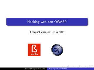 Hacking web con OWASP
Ezequiel V´zquez De la calle
a

Ezequiel V´zquez De la calle
a

Hacking web con OWASP

 