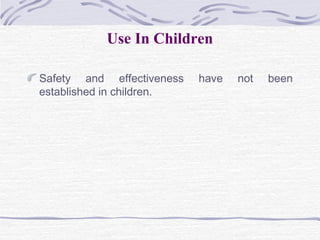 Use In Children
Safety and effectiveness have not been
established in children.
 