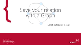 Save your relation
with a Graph
Graph databases in .NET
Daniël te Winkel
d.te.winkel@betabit.nl
@daniel_tewinkel #syrwag
 