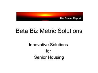 Beta Biz Metric Solutions Innovative Solutions  for  Senior Housing The Comet Report 