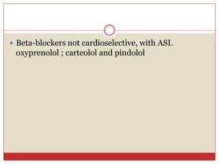  Beta-blockers not cardioselective, with ASI.
 oxyprenolol ; carteolol and pindolol
 