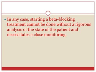  In any case, starting a beta-blocking
 treatment cannot be done without a rigorous
 analysis of the state of the patient and
 necessitates a close monitoring.
 