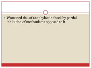  Worsened risk of anaphylactic shock by partial
 inhibition of mechanisms opposed to it
 