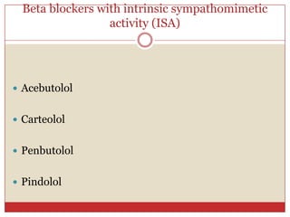 Beta blockers with intrinsic sympathomimetic
                  activity (ISA)




 Acebutolol


 Carteolol


 Penbutolol


 Pindolol
 
