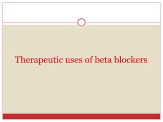 Therapeutic uses of beta blockers
 