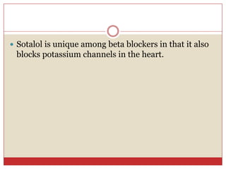  Sotalol is unique among beta blockers in that it also
 blocks potassium channels in the heart.
 