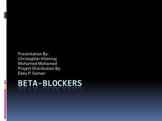 Presentation By:
Christopher Khemraj
Mohamed Mohamed
Project Distribution By:
Ebey P. Soman

BETA-BLOCKERS
 