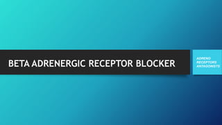 ΒETA ADRENERGIC RECEPTOR BLOCKER
ADRENO
RECEPTORS
ANTAGONISTS
 