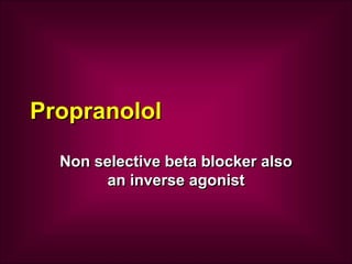 Propranolol
Non selective beta blocker also
an inverse agonist
 