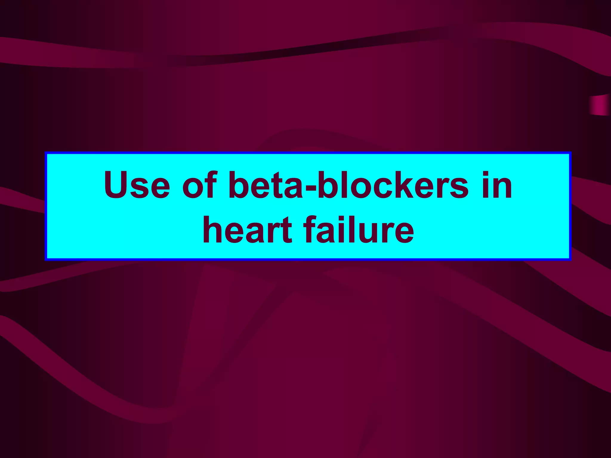 Use of beta-blockers in
heart failure
 